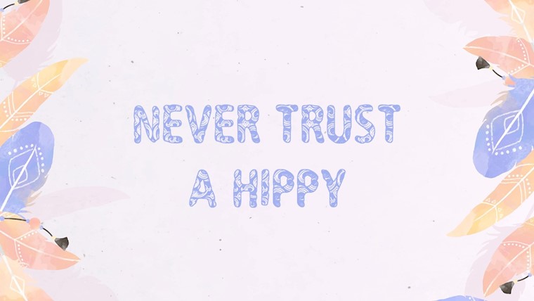 never trust a hippy